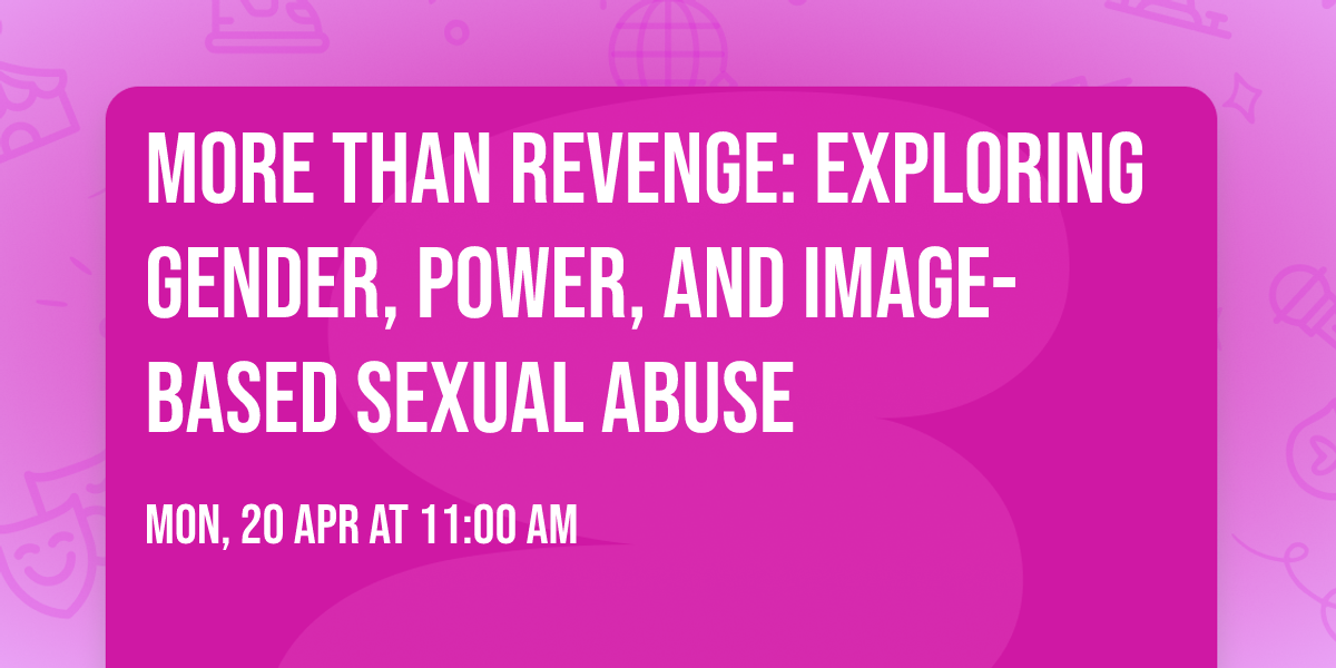 More Than Revenge: Exploring Gender, Power, and Image-Based Sexual Abuse