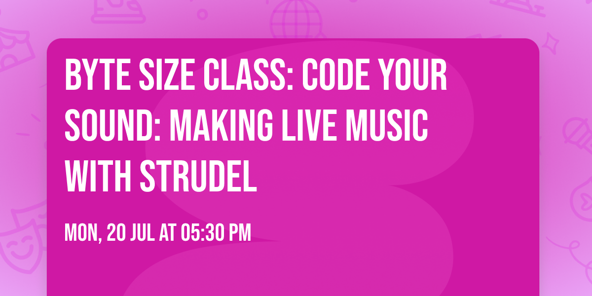 BYTE SIZE CLASS: Code Your Sound: Making Live Music with Strudel