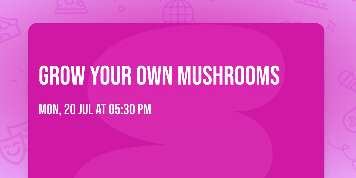 Grow Your Own Mushrooms