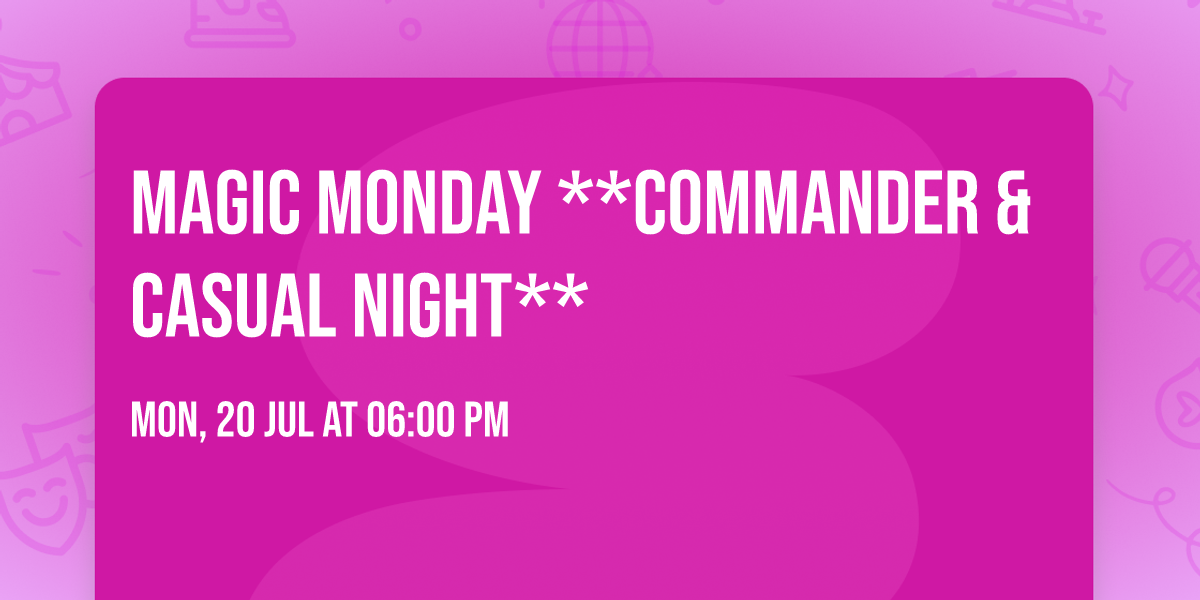 MAGIC MONDAY **Commander & Casual Night**