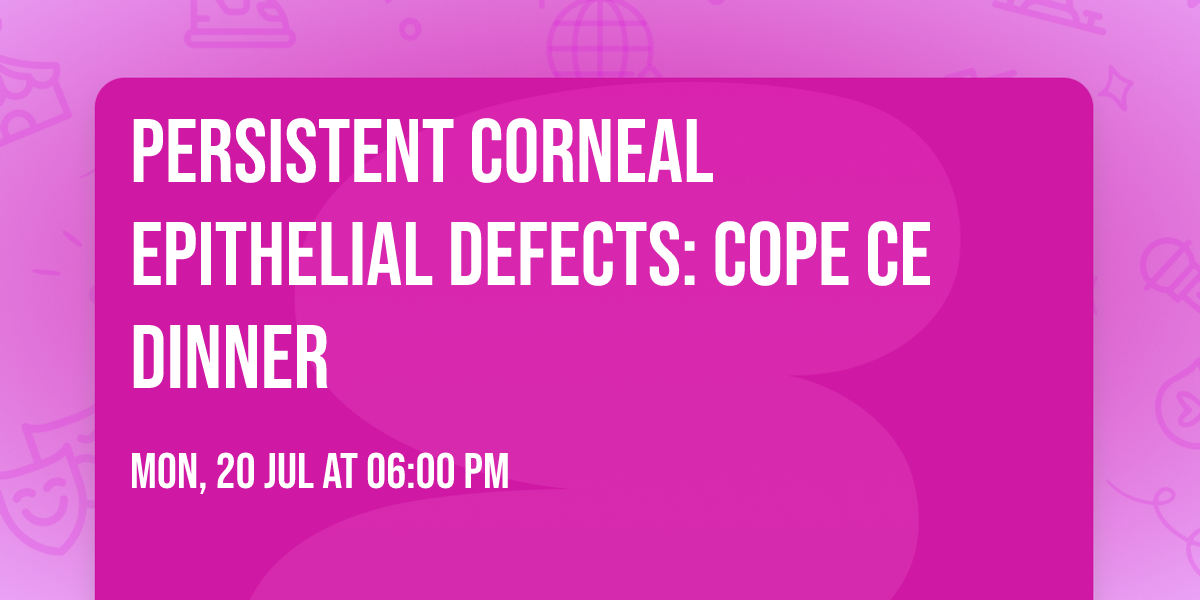 Persistent Corneal Epithelial Defects: COPE CE Dinner