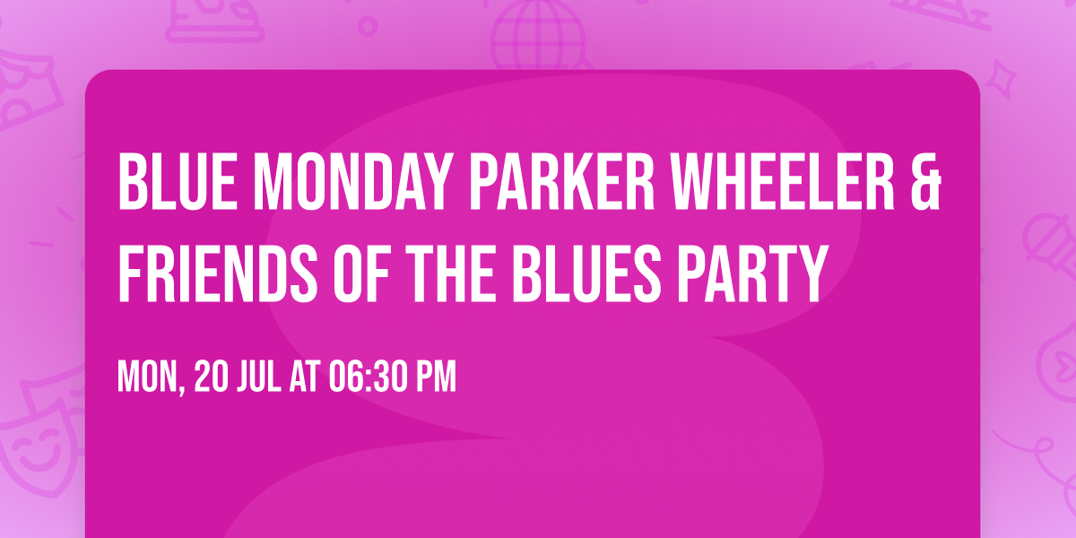 Blue Monday Parker Wheeler & Friends of the Blues Party