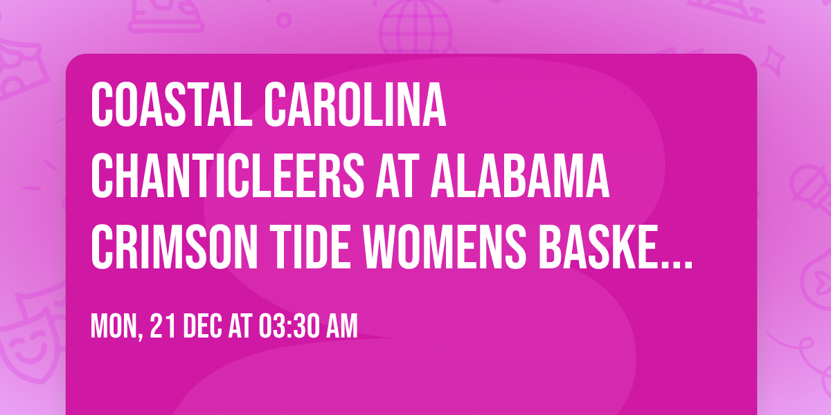 Coastal Carolina Chanticleers at Alabama Crimson Tide Womens Basketball