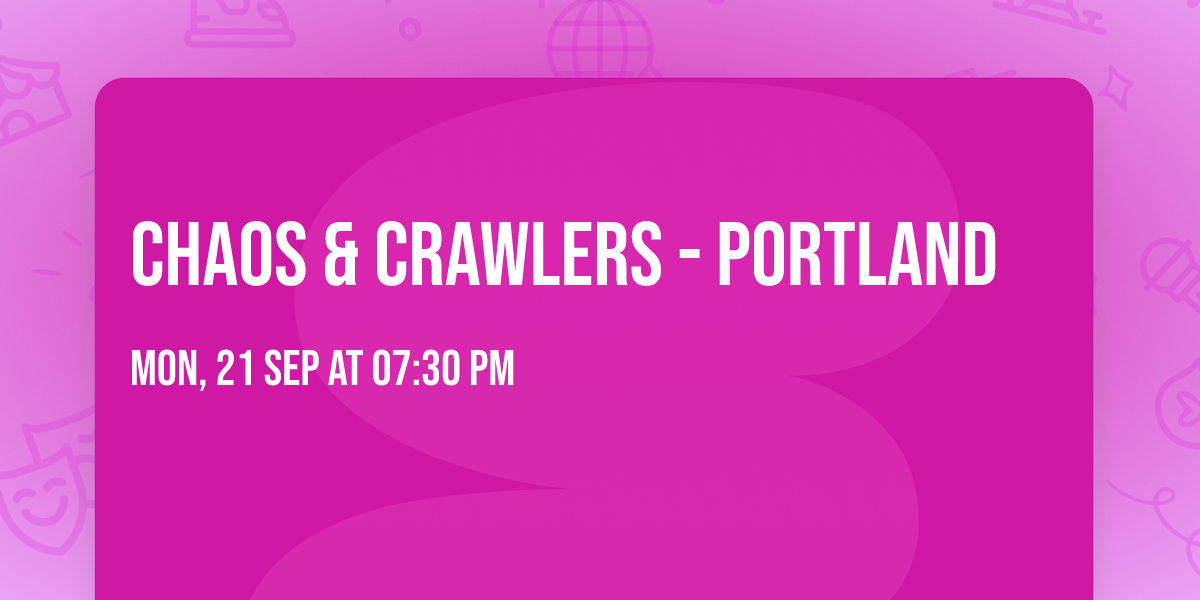 Chaos & Crawlers - Portland