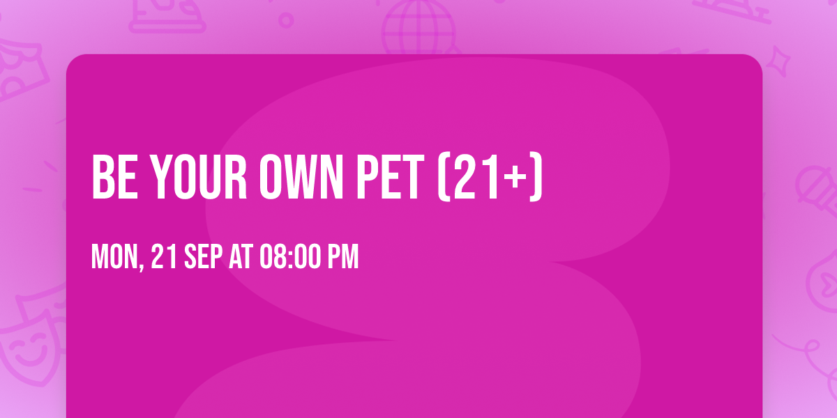 Be Your Own Pet (21+)