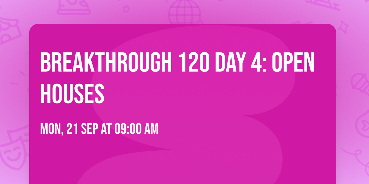 Breakthrough 120 Day 4: Open Houses