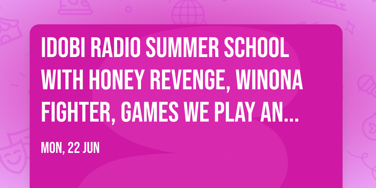 idobi Radio Summer School with Honey Revenge, Winona Fighter, Games We Play and more