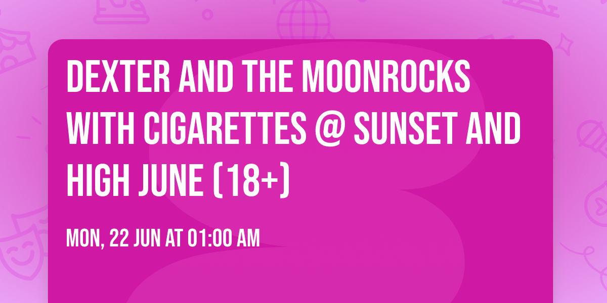 Dexter and The Moonrocks with Cigarettes @ Sunset and High June (18+)