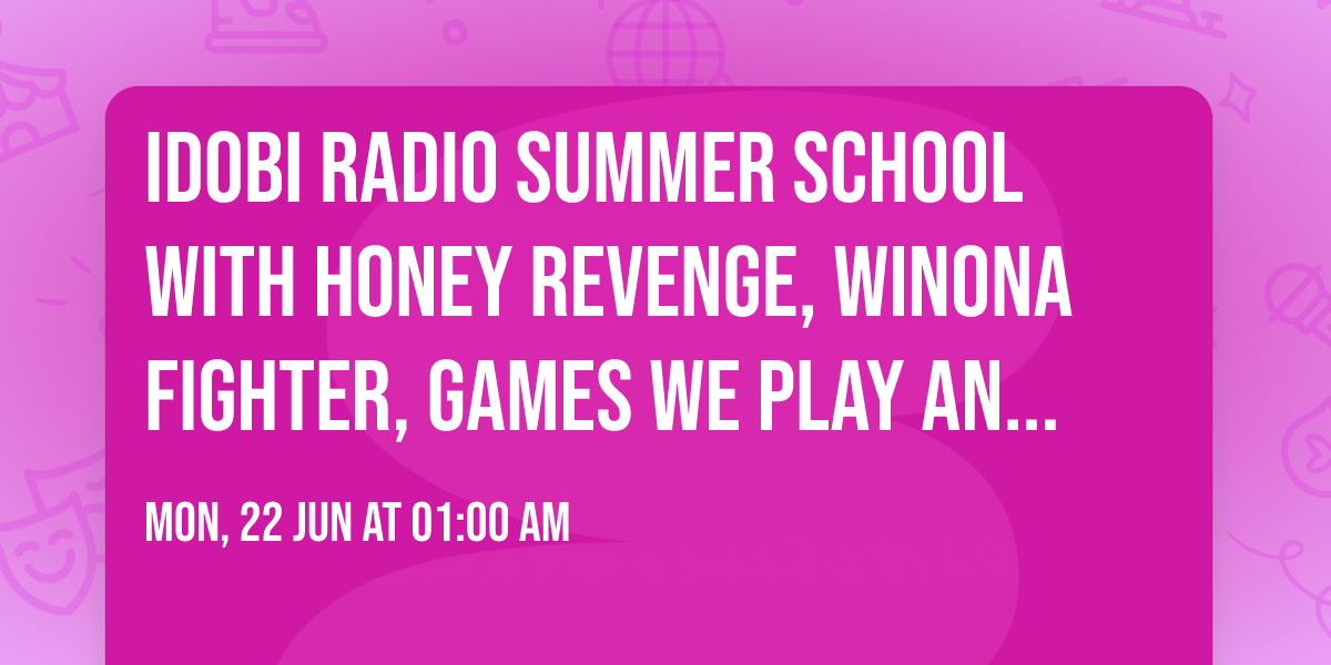 idobi Radio Summer School with Honey Revenge, Winona Fighter, Games We Play and more