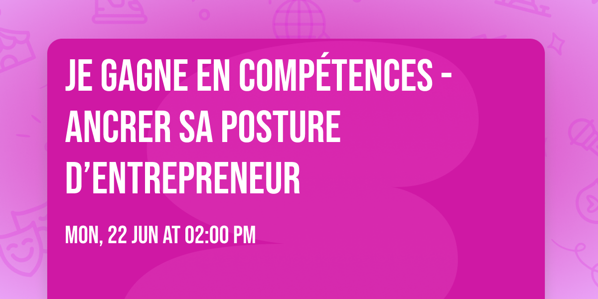 Je gagne en comp\u00e9tences - Ancrer sa posture d\u2019entrepreneur 