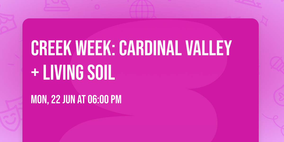 Creek Week: Cardinal Valley + Living Soil