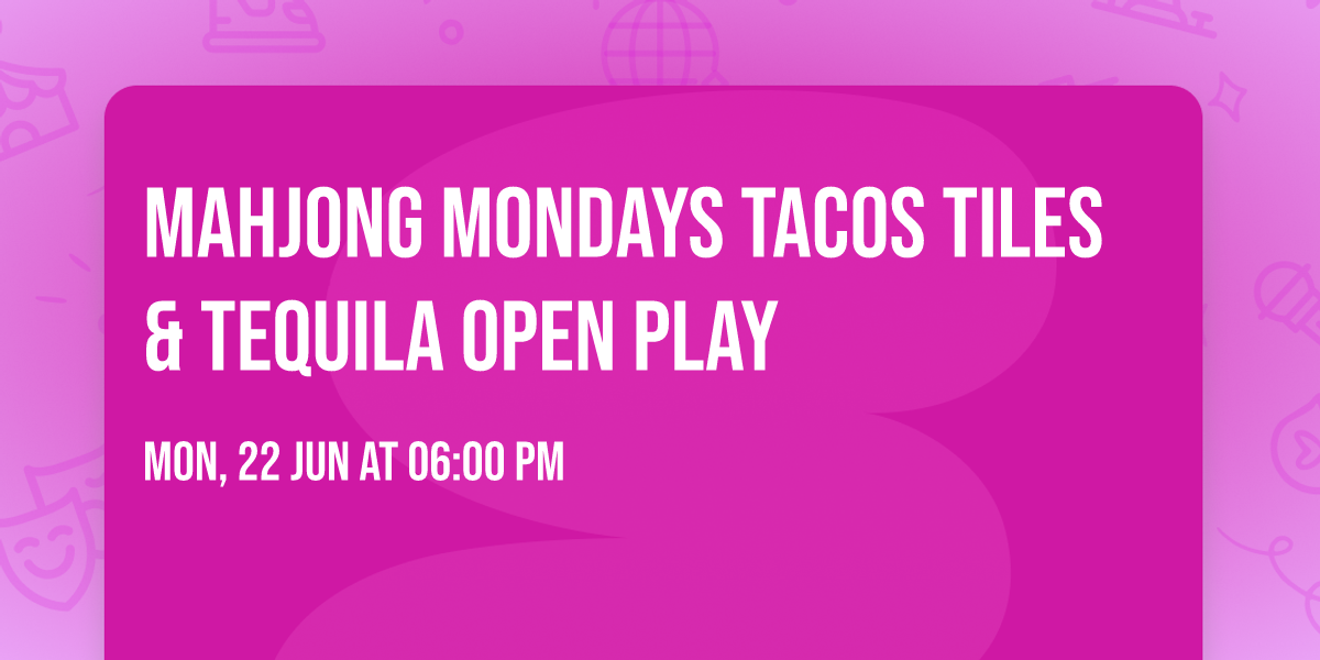 Mahjong Mondays Tacos Tiles & Tequila Open Play