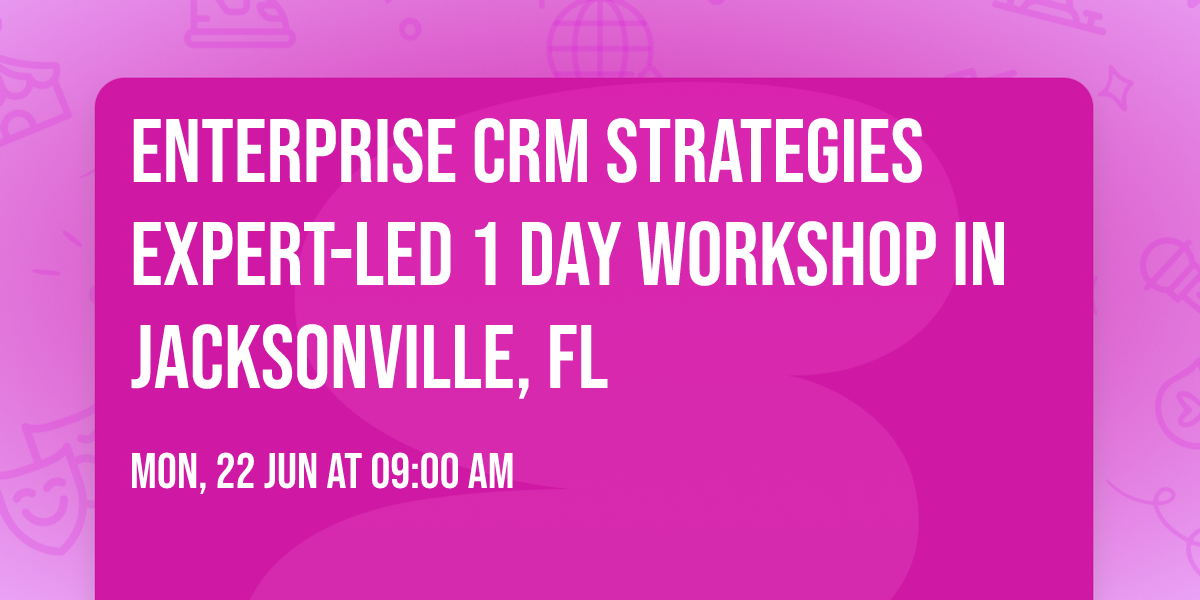 Enterprise CRM Strategies\u00ae Expert-led 1 Day Workshop in Jacksonville, FL