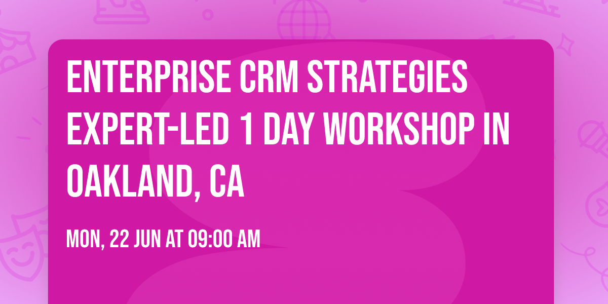 Enterprise CRM Strategies\u00ae Expert-led 1 Day Workshop in Oakland, CA