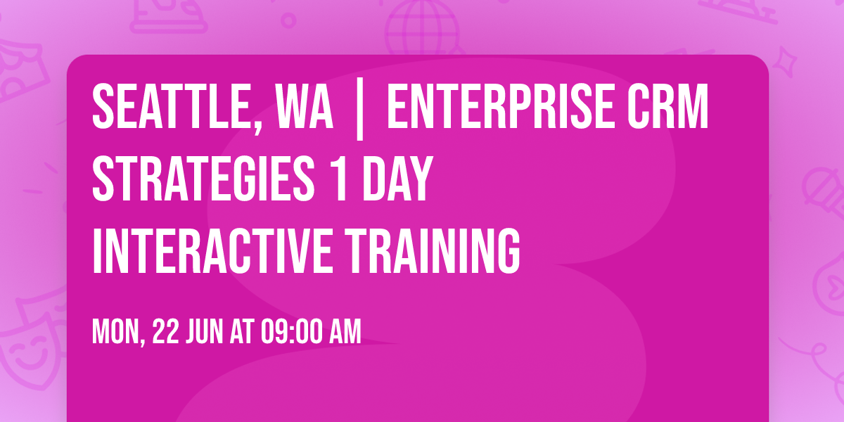 Seattle, WA | Enterprise CRM Strategies\u00ae 1 Day Interactive Training