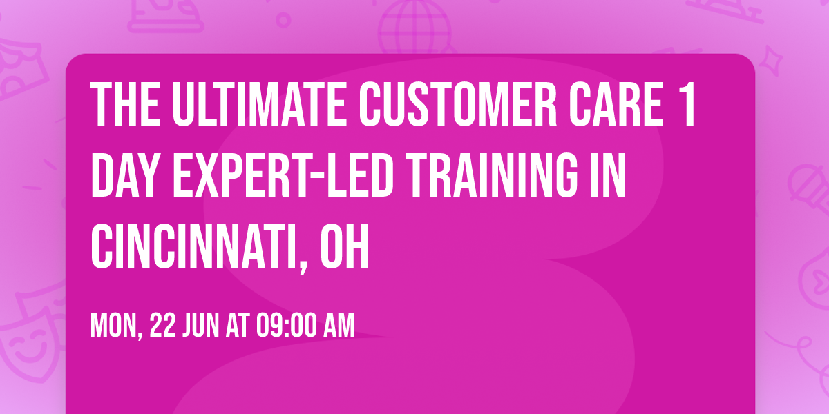 The Ultimate Customer Care\u00ae 1 Day Expert-led Training in Cincinnati, OH
