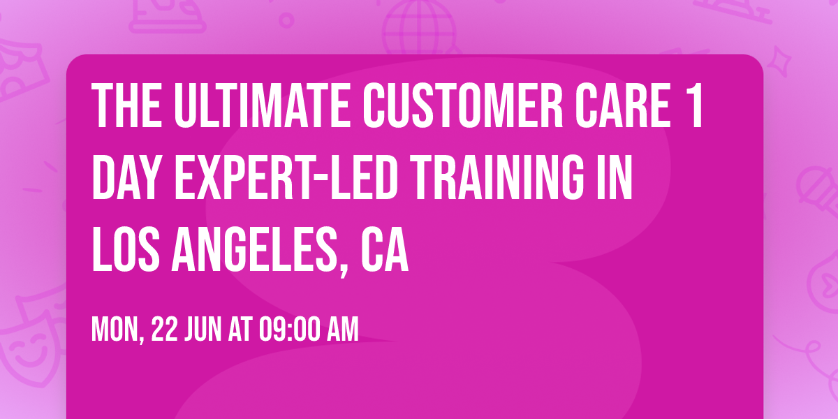 The Ultimate Customer Care\u00ae 1 Day Expert-led Training in Los Angeles, CA