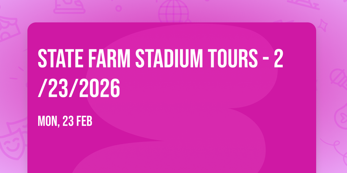 STATE FARM STADIUM TOURS - 2\/23\/2026