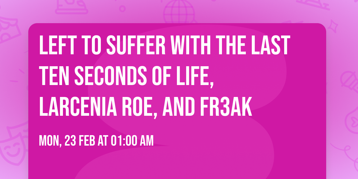 Left To Suffer with The Last Ten Seconds of Life, Larcenia Roe, and Fr3ak