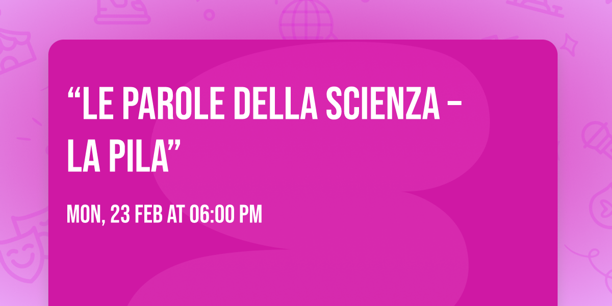 \u201cLe parole della scienza \u2013 La pila\u201d