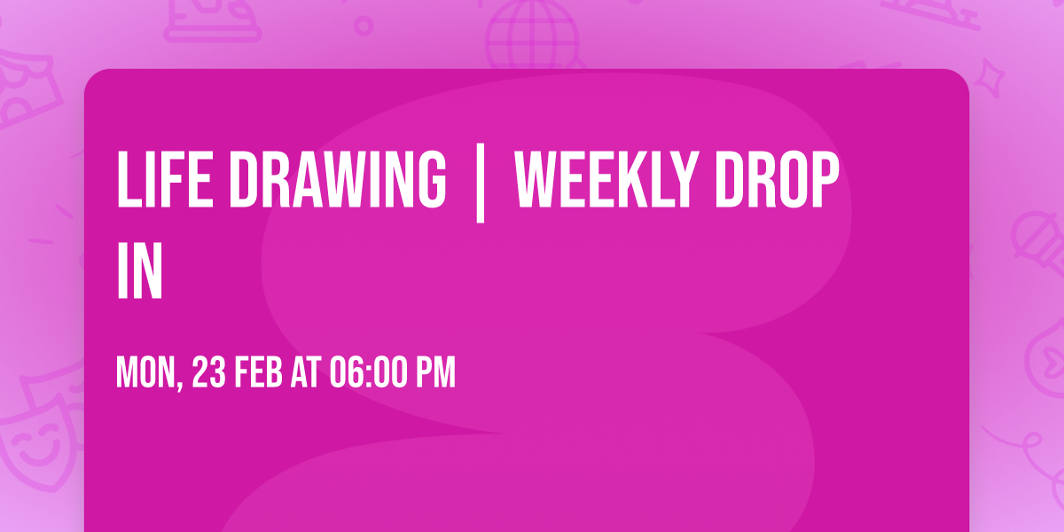 LIFE DRAWING | WEEKLY DROP IN
