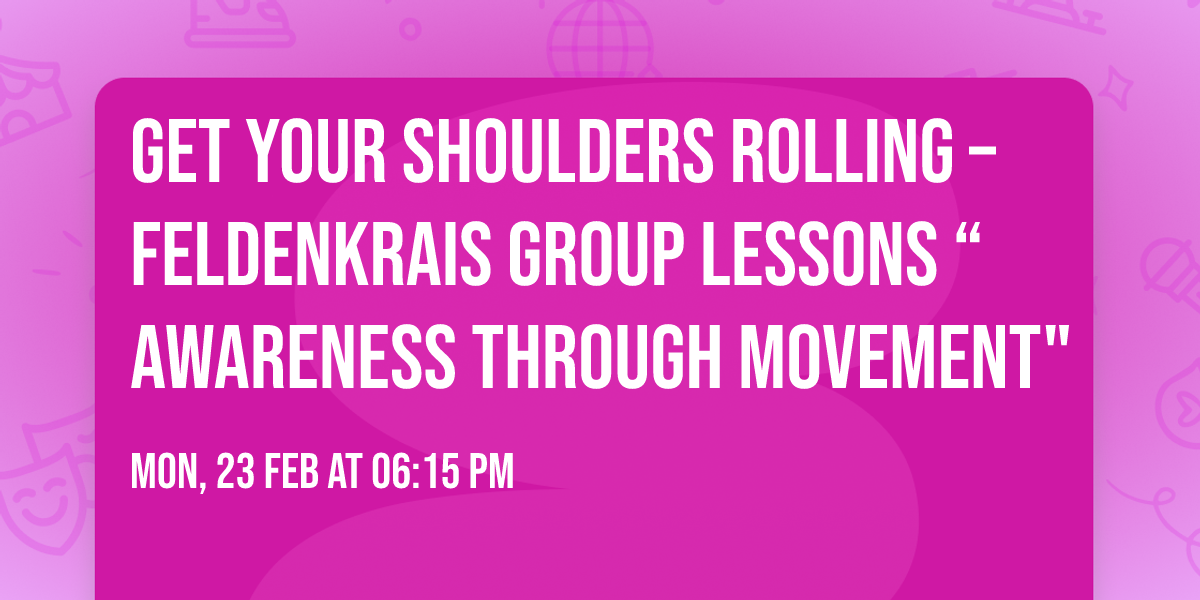 Get your shoulders rolling \u2013 Feldenkrais Group Lessons \u201cAwareness Through Movement"