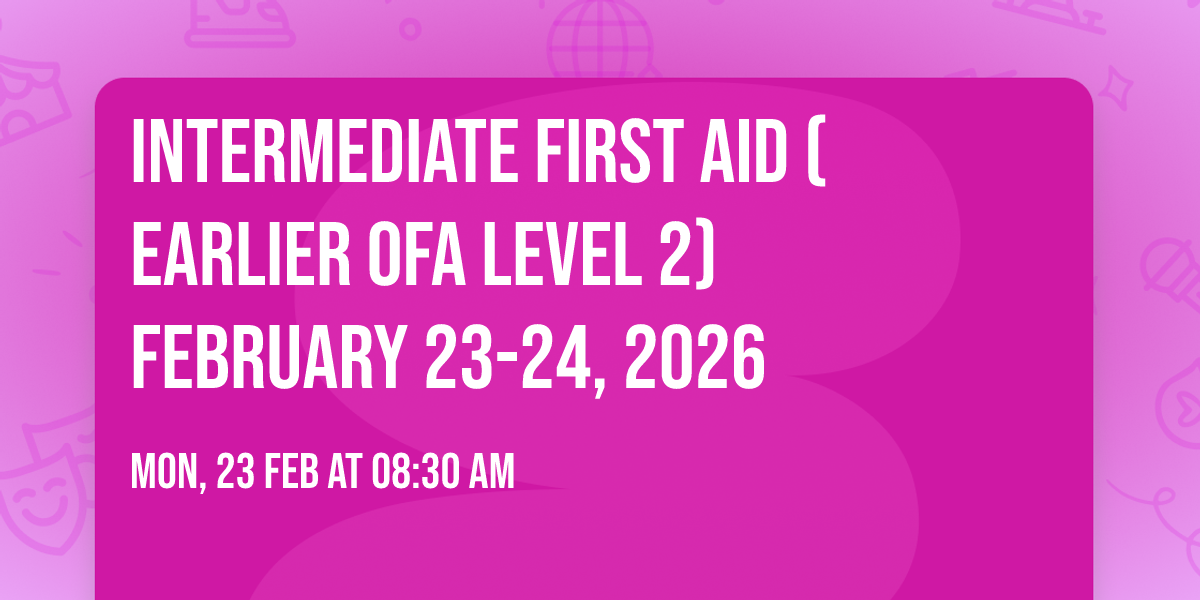 Intermediate First Aid (Earlier OFA Level 2) February 23-24, 2026