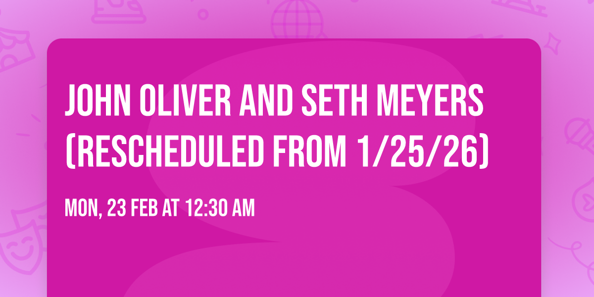 John Oliver and Seth Meyers (Rescheduled from 1\/25\/26)