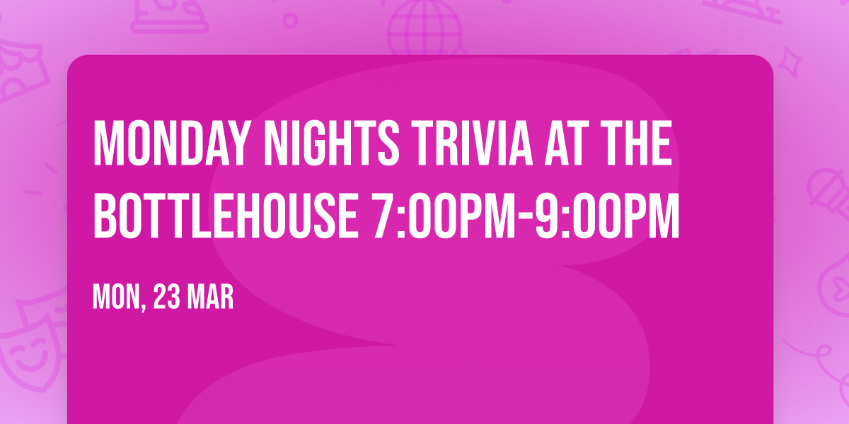 Monday Nights Trivia at The BottleHouse 7:00PM-9:00PM