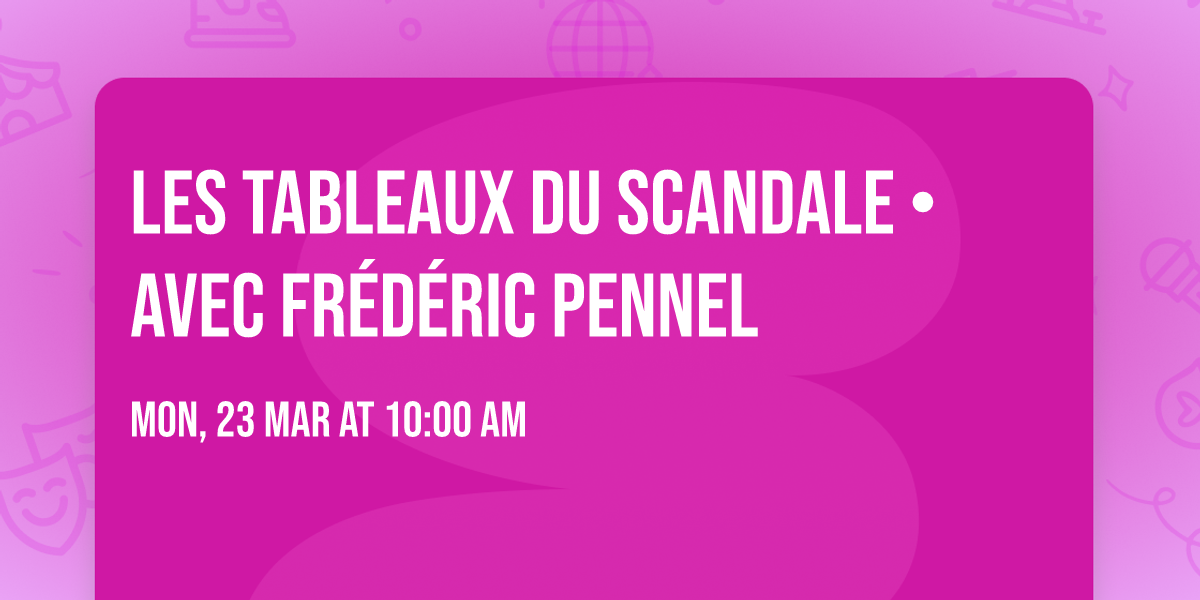 Les tableaux du scandale \u2022 Avec Fr\u00e9d\u00e9ric Pennel
