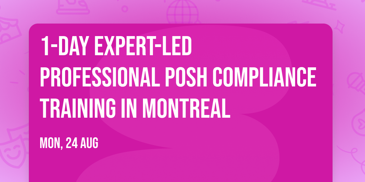 1-Day Expert-Led Professional POSH Compliance Training\u00ae in Montreal