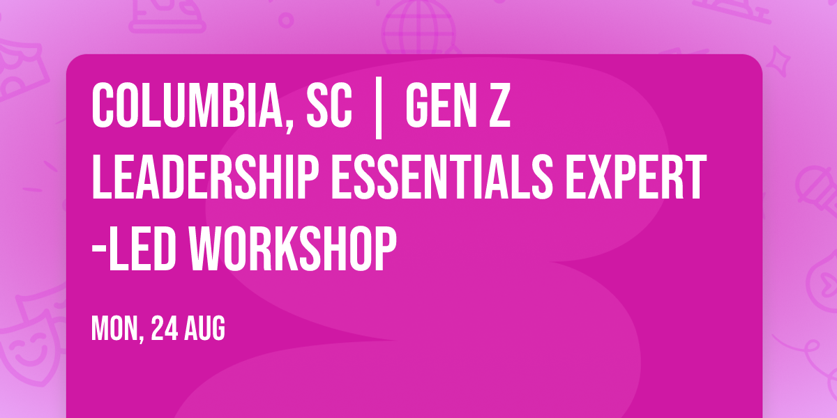 Columbia, SC | Gen Z Leadership Essentials\u00ae Expert-Led Workshop