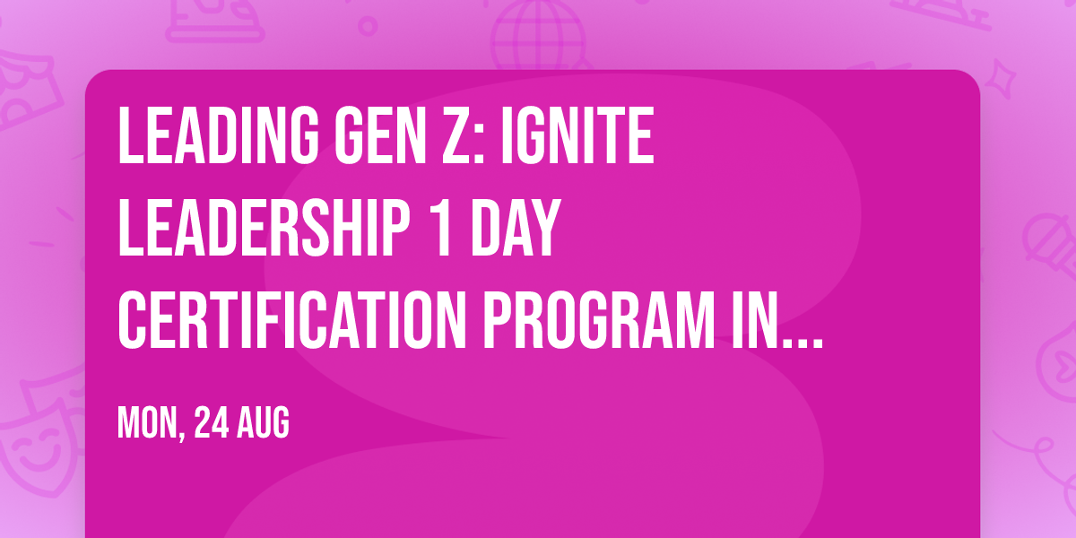 Leading Gen Z: Ignite Leadership\u00ae 1 Day Certification Program in Montreal