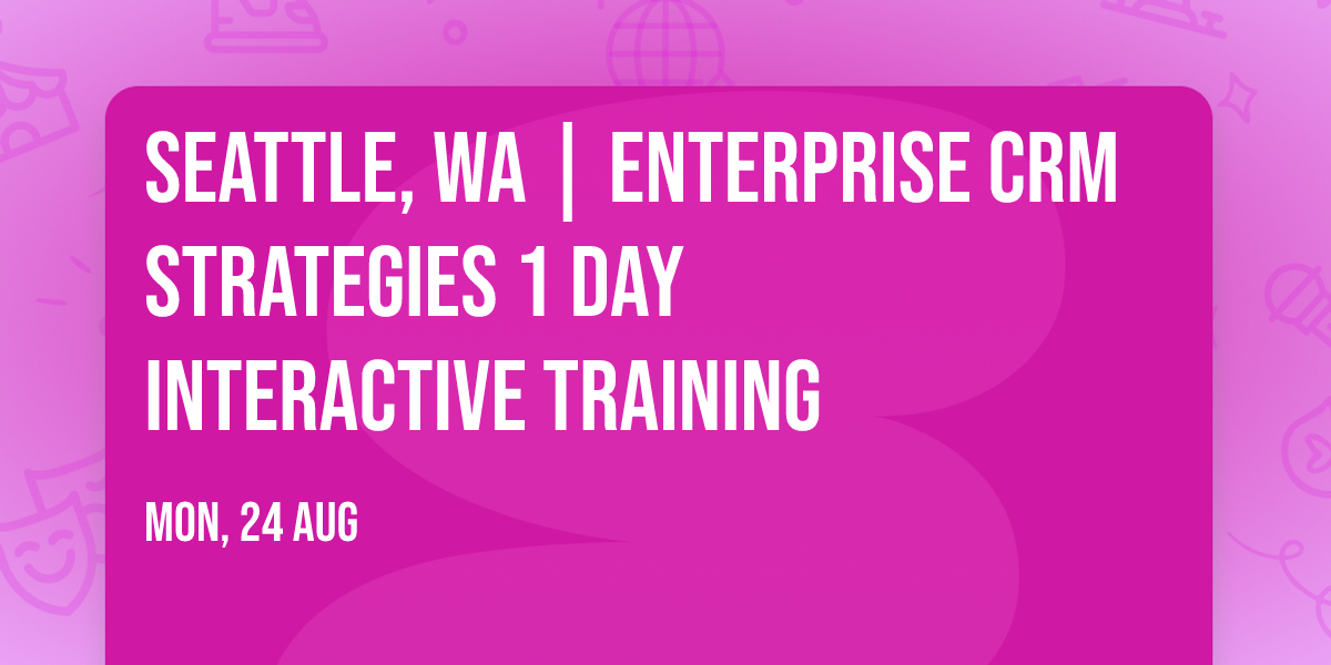 Seattle, WA | Enterprise CRM Strategies\u00ae 1 Day Interactive Training