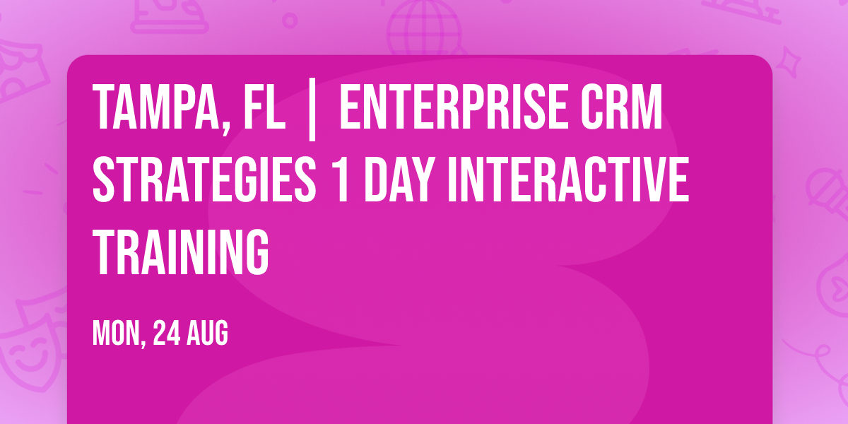 Tampa, FL | Enterprise CRM Strategies\u00ae 1 Day Interactive Training