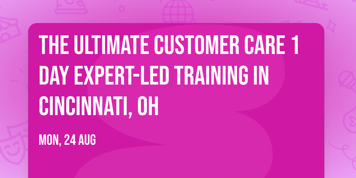 The Ultimate Customer Care\u00ae 1 Day Expert-led Training in Cincinnati, OH