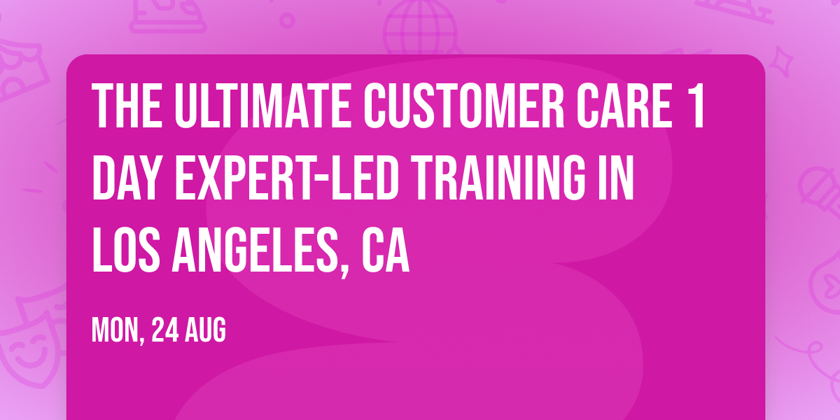The Ultimate Customer Care\u00ae 1 Day Expert-led Training in Los Angeles, CA