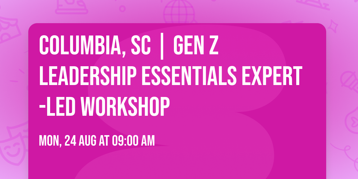 Columbia, SC | Gen Z Leadership Essentials\u00ae Expert-Led Workshop