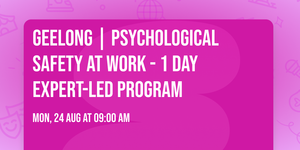 Geelong | Psychological Safety at Work\u00ae - 1 Day Expert-Led Program