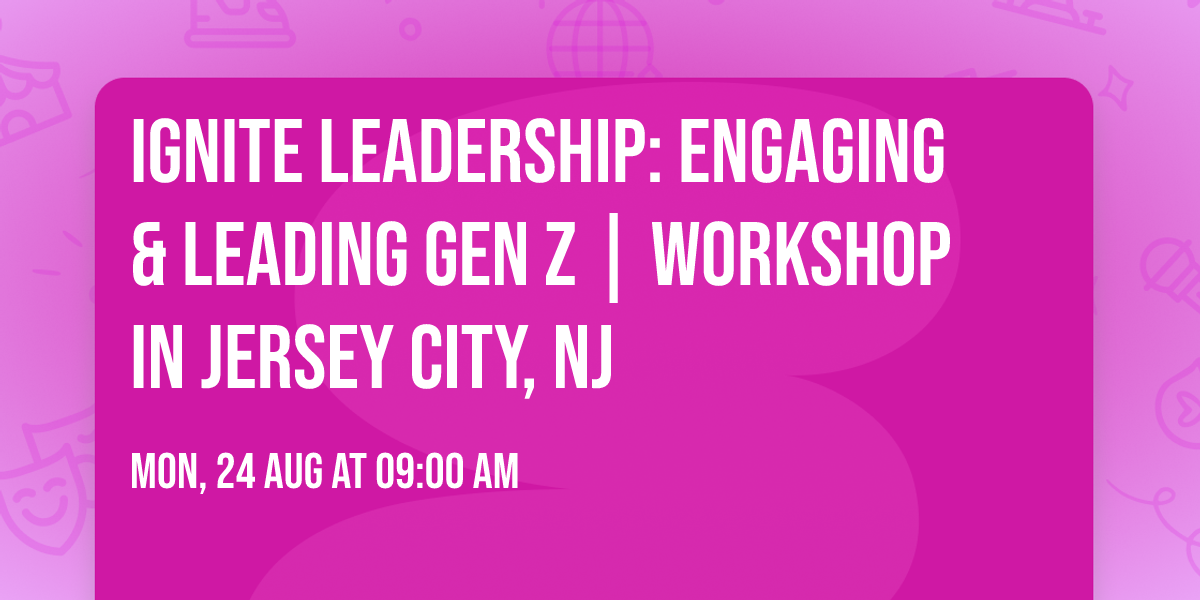 Ignite Leadership: Engaging & Leading Gen Z\u00ae | Workshop in Jersey City, NJ