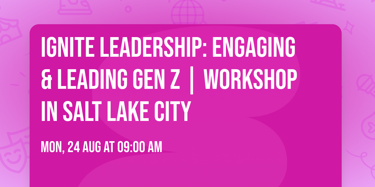 Ignite Leadership: Engaging & Leading Gen Z\u00ae | Workshop in Salt Lake City