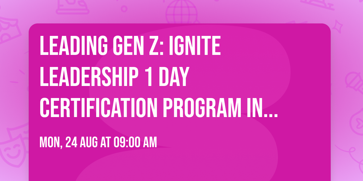 Leading Gen Z: Ignite Leadership\u00ae 1 Day Certification Program in Montreal