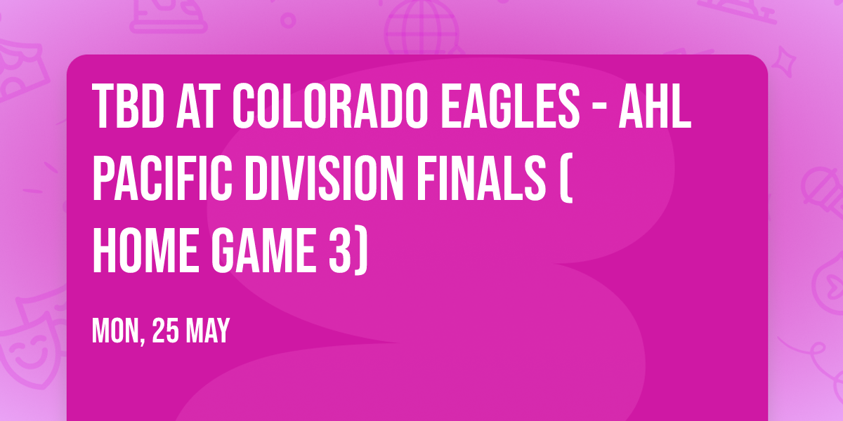 TBD at Colorado Eagles - AHL Pacific Division Finals (Home Game 3)