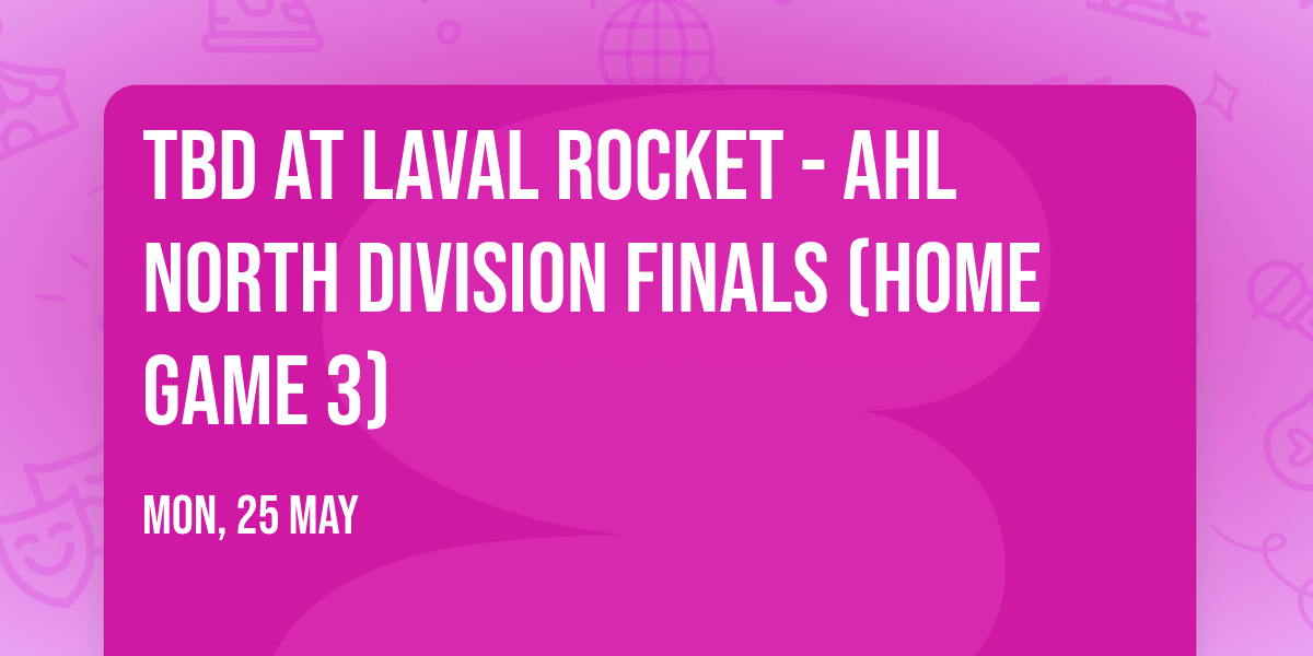 TBD at Laval Rocket - AHL North Division Finals (Home Game 3)