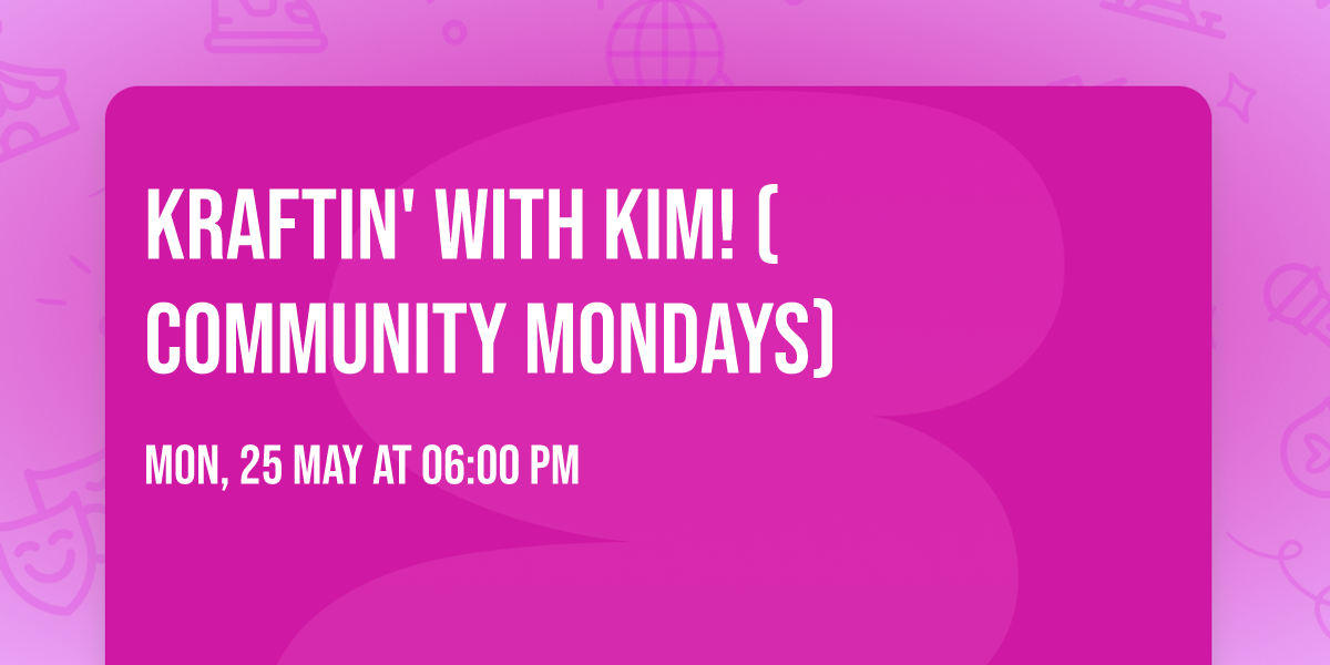 Kraftin' with Kim! (Community Mondays)