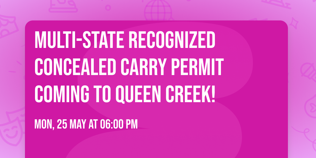 Multi-state recognized Concealed Carry Permit Coming to queen creek!