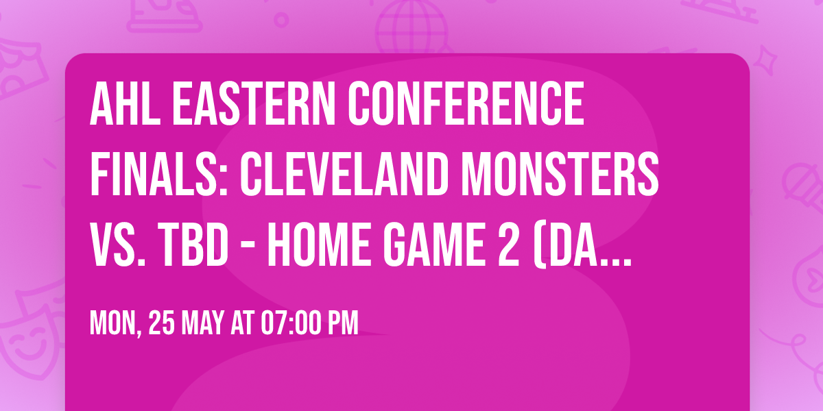 AHL Eastern Conference Finals: Cleveland Monsters vs. TBD - Home Game 2 (Date: TBD - If Necessary)
