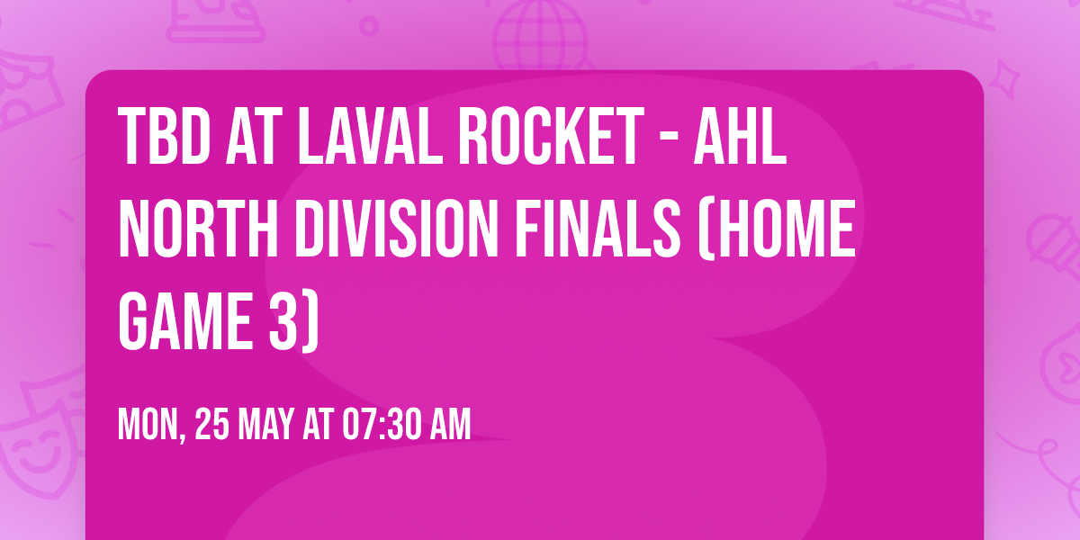 TBD at Laval Rocket - AHL North Division Finals (Home Game 3)