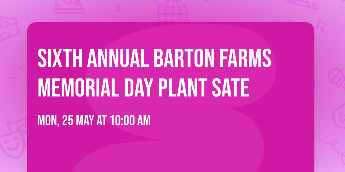 Sixth Annual Barton Farms Memorial Day Plant Sate
