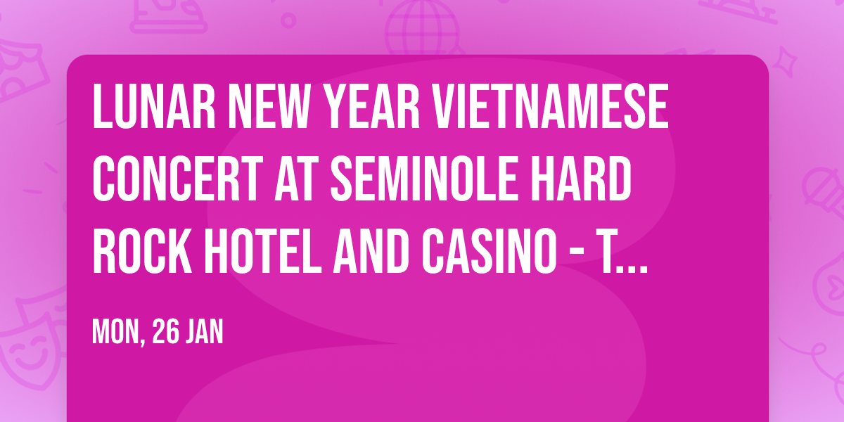 Lunar New Year Vietnamese Concert at Seminole Hard Rock Hotel and Casino - Tampa